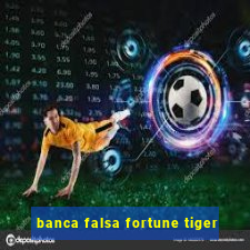 banca falsa fortune tiger